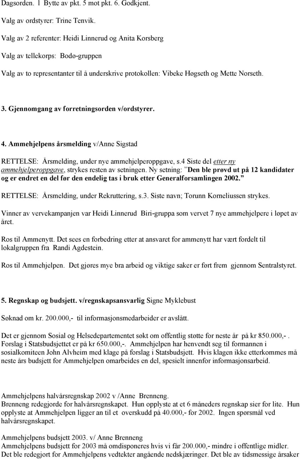 Gjennomgang av forretningsorden v/ordstyrer. 4. Ammehjelpens årsmelding v/anne Sigstad RETTELSE: Årsmelding, under nye ammehjelperoppgave, s.