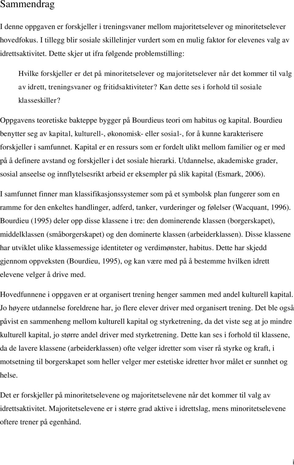 Dette skjer ut ifra følgende problemstilling: Hvilke forskjeller er det på minoritetselever og majoritetselever når det kommer til valg av idrett, treningsvaner og fritidsaktiviteter?