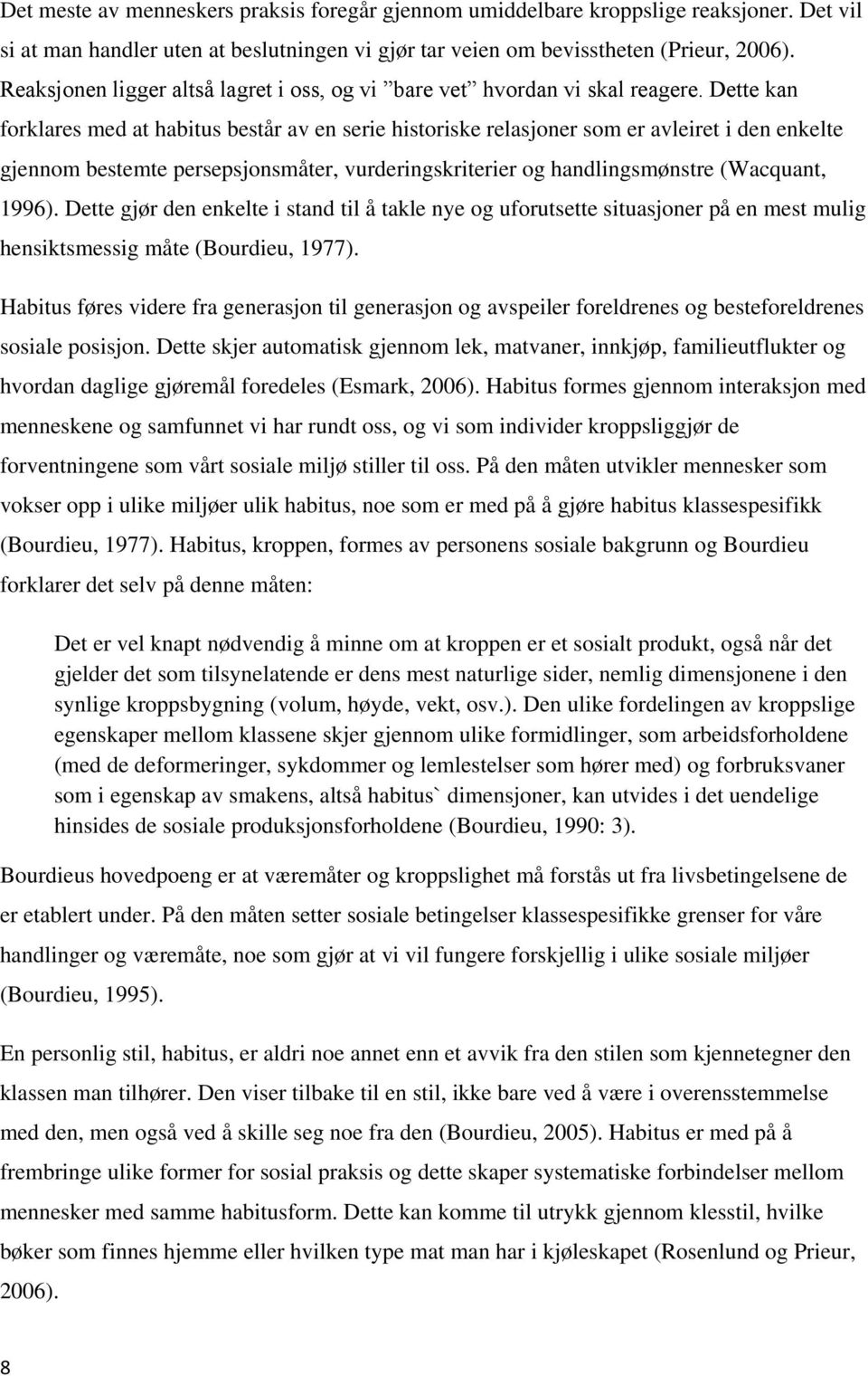 Dette kan forklares med at habitus består av en serie historiske relasjoner som er avleiret i den enkelte gjennom bestemte persepsjonsmåter, vurderingskriterier og handlingsmønstre (Wacquant, 1996).