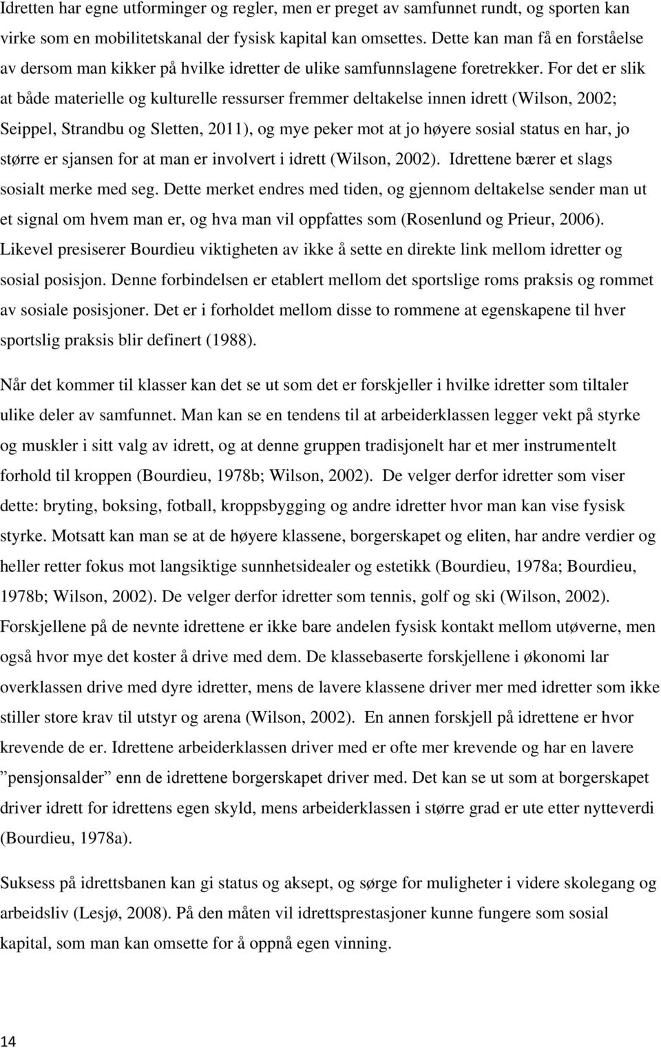 For det er slik at både materielle og kulturelle ressurser fremmer deltakelse innen idrett (Wilson, 2002; Seippel, Strandbu og Sletten, 2011), og mye peker mot at jo høyere sosial status en har, jo