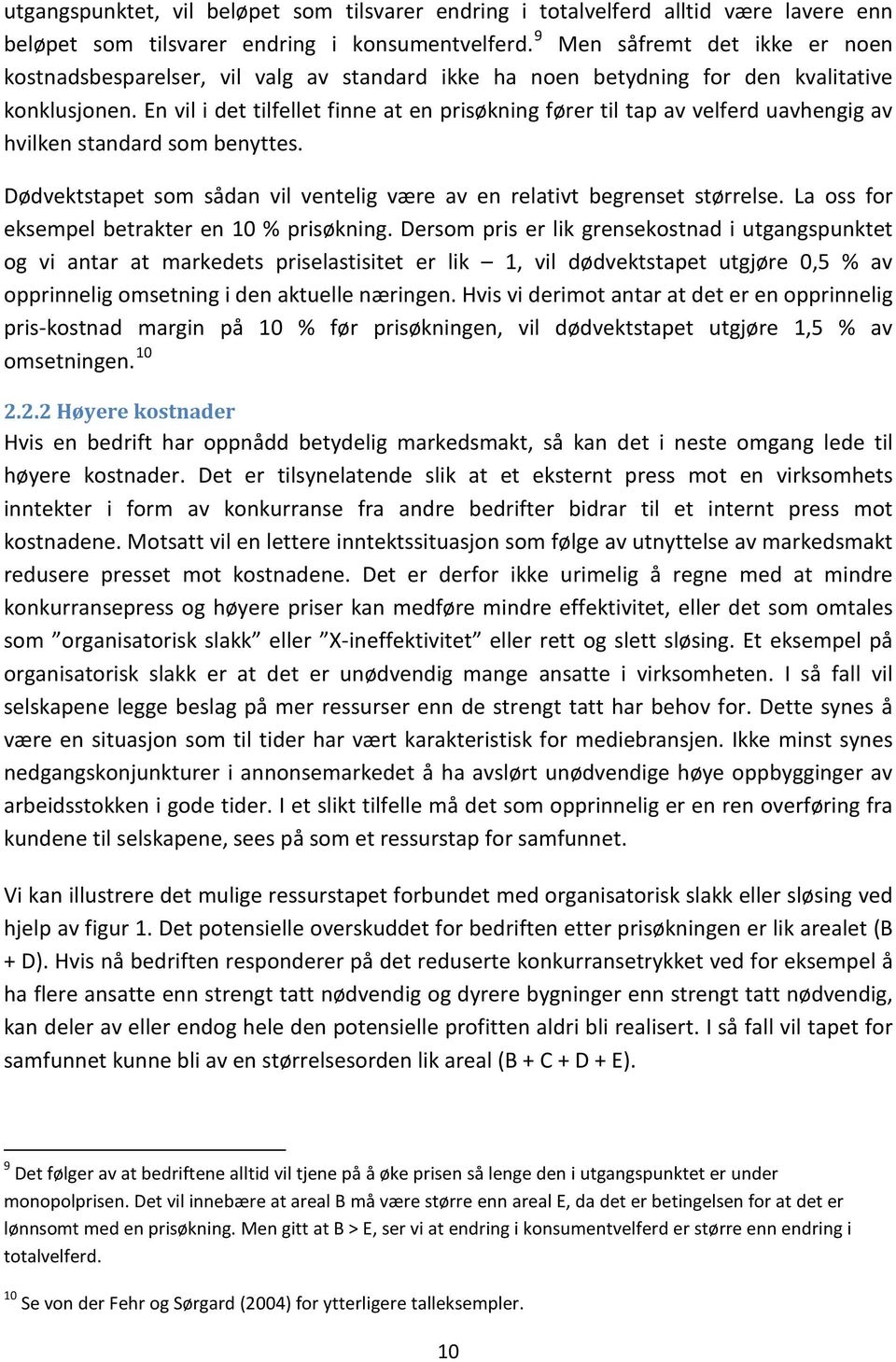 En vil i det tilfellet finne at en prisøkning fører til tap av velferd uavhengig av hvilken standard som benyttes. Dødvektstapet som sådan vil ventelig være av en relativt begrenset størrelse.