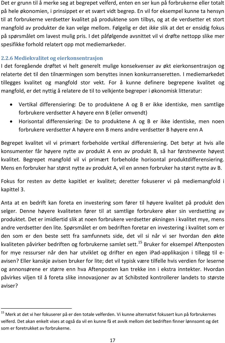 Følgelig er det ikke slik at det er ensidig fokus på spørsmålet om lavest mulig pris. I det påfølgende avsnittet vil vi drøfte nettopp slike mer spesifikke forhold relatert opp mot mediemarkeder. 2.