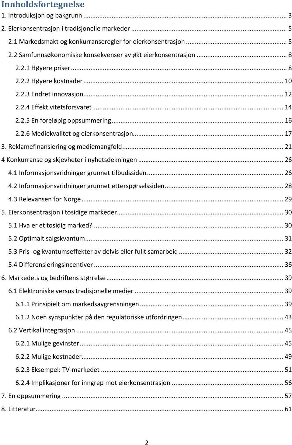 .. 17 3. Reklamefinansiering og mediemangfold... 21 4 Konkurranse og skjevheter i nyhetsdekningen... 26 4.1 Informasjonsvridninger grunnet tilbudssiden... 26 4.2 Informasjonsvridninger grunnet etterspørselssiden.