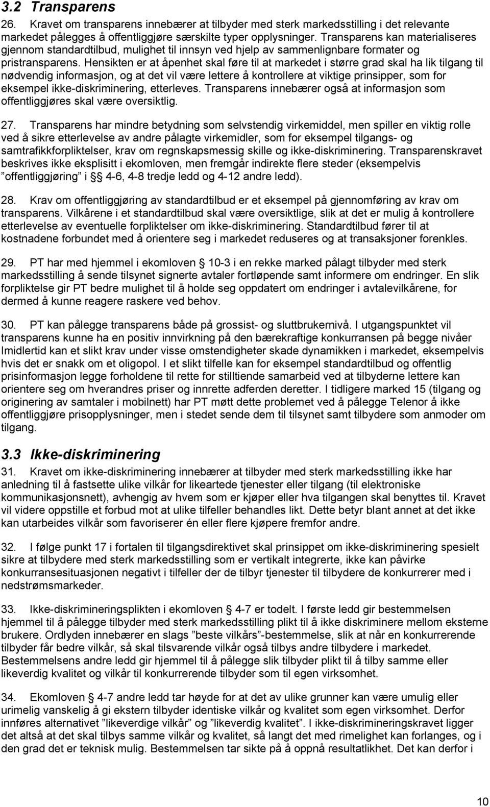 Hensikten er at åpenhet skal føre til at markedet i større grad skal ha lik tilgang til nødvendig informasjon, og at det vil være lettere å kontrollere at viktige prinsipper, som for eksempel