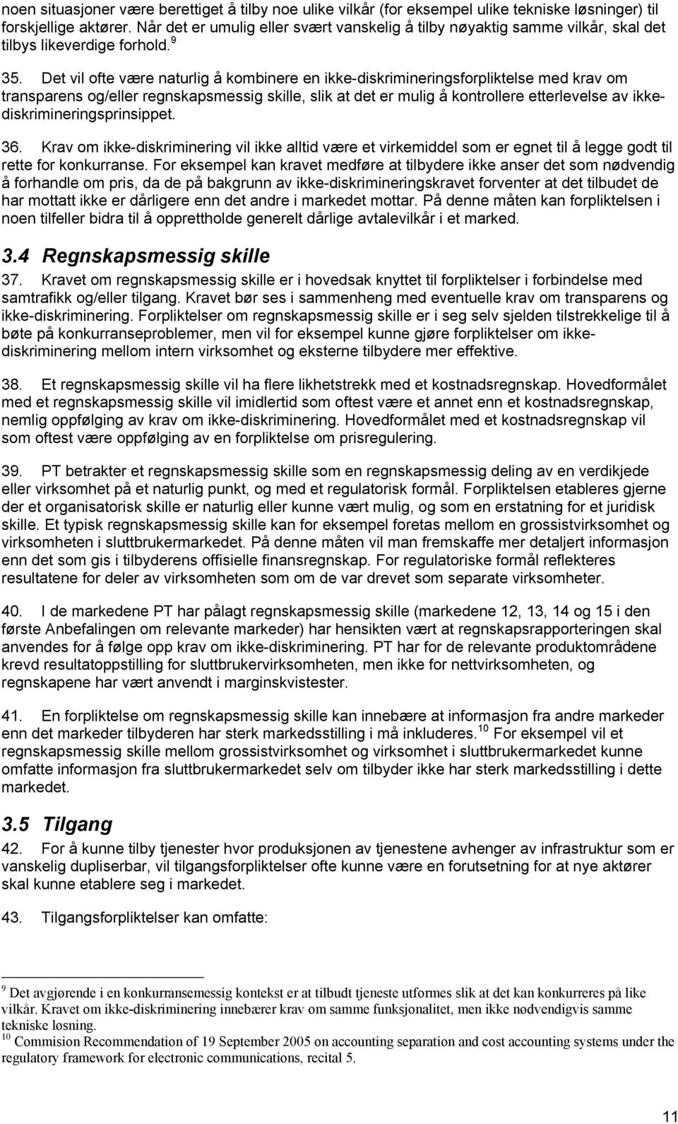 Det vil ofte være naturlig å kombinere en ikke-diskrimineringsforpliktelse med krav om transparens og/eller regnskapsmessig skille, slik at det er mulig å kontrollere etterlevelse av