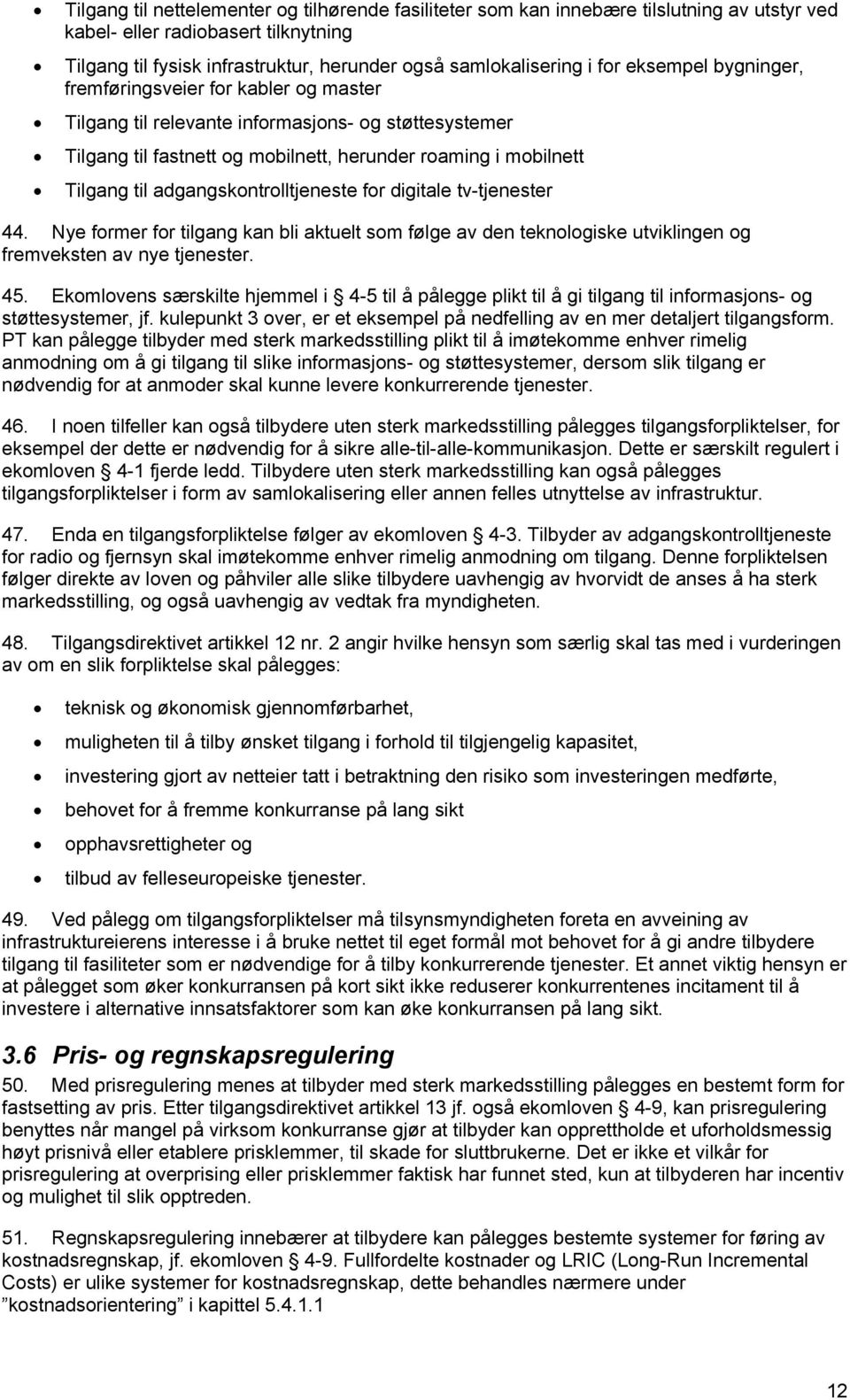 adgangskontrolltjeneste for digitale tv-tjenester 44. Nye former for tilgang kan bli aktuelt som følge av den teknologiske utviklingen og fremveksten av nye tjenester. 45.