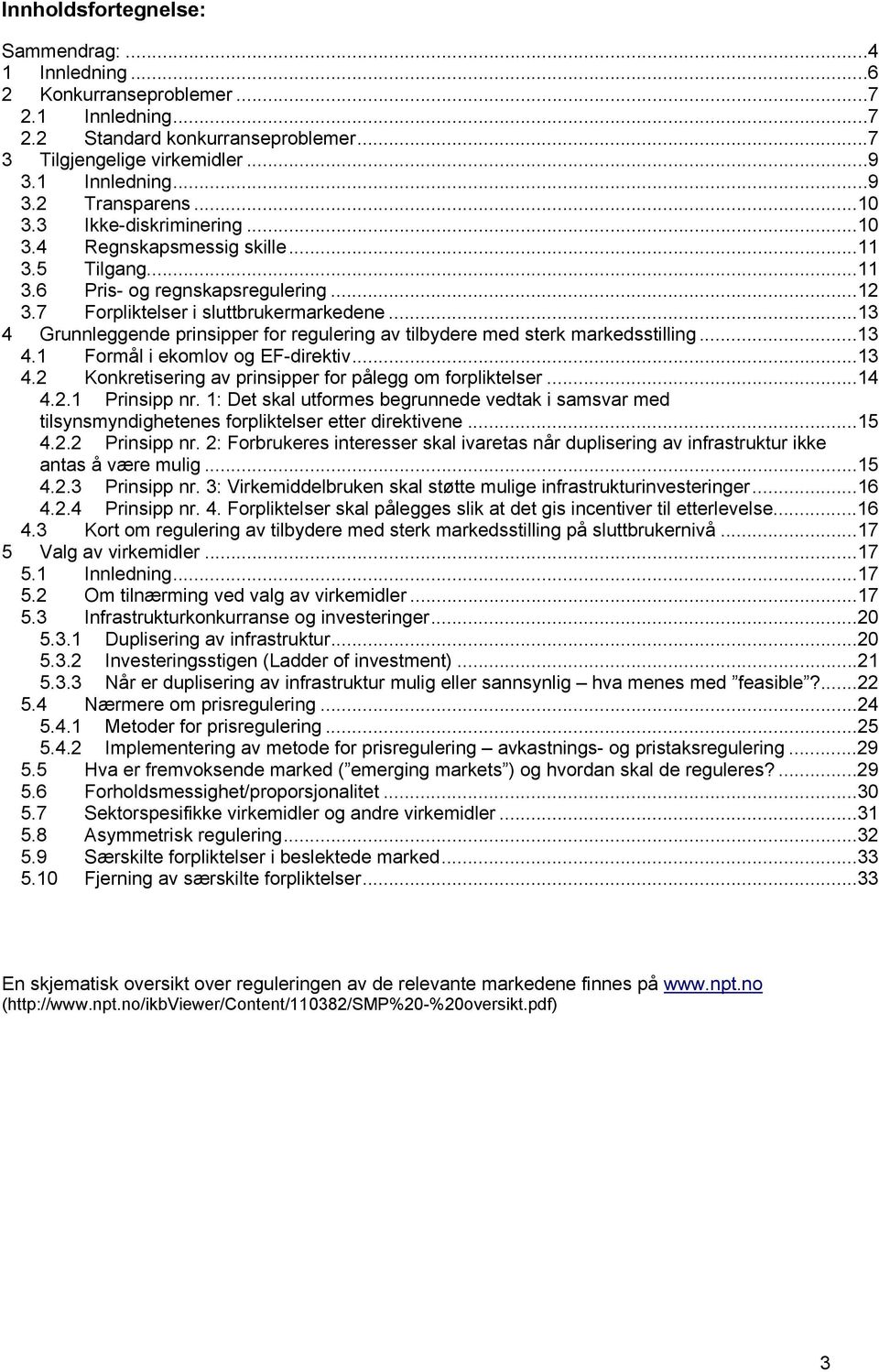 ..13 4 Grunnleggende prinsipper for regulering av tilbydere med sterk markedsstilling...13 4.1 Formål i ekomlov og EF-direktiv...13 4.2 Konkretisering av prinsipper for pålegg om forpliktelser...14 4.