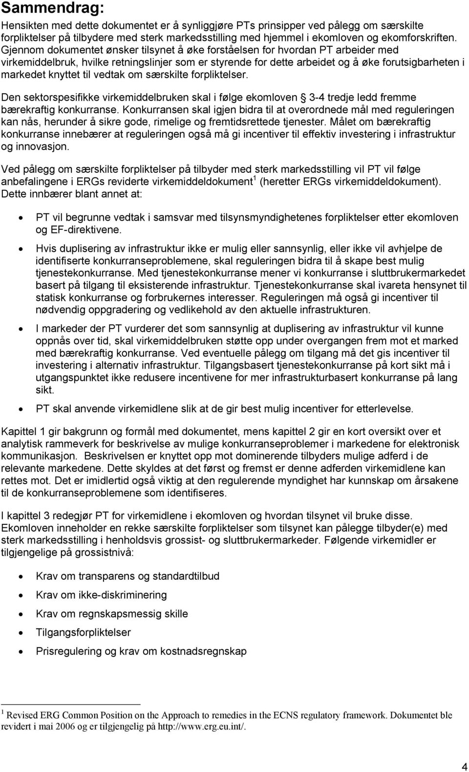 til vedtak om særskilte forpliktelser. Den sektorspesifikke virkemiddelbruken skal i følge ekomloven 3-4 tredje ledd fremme bærekraftig konkurranse.