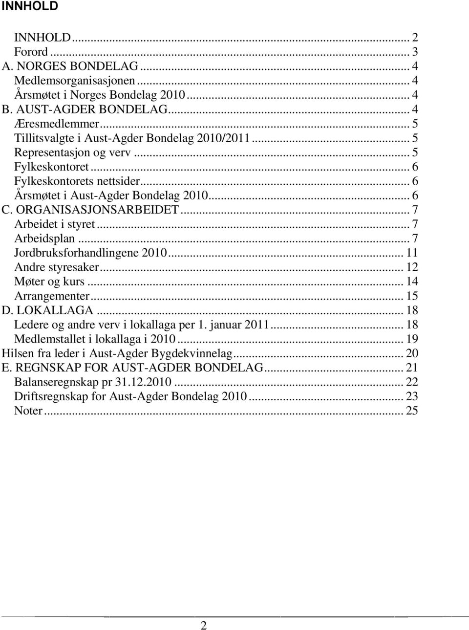 ORGANISASJONSARBEIDET... 7 Arbeidet i styret... 7 Arbeidsplan... 7 Jordbruksforhandlingene 2010... 11 Andre styresaker... 12 Møter og kurs... 14 Arrangementer... 15 D. LOKALLAGA.