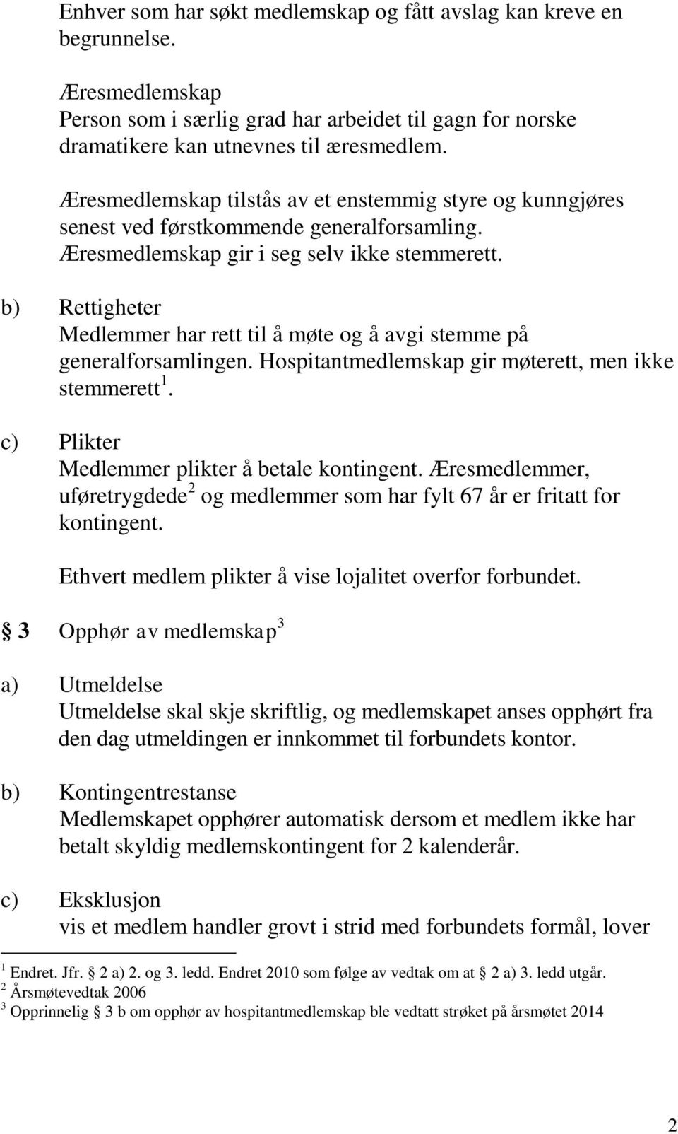 b) Rettigheter Medlemmer har rett til å møte og å avgi stemme på generalforsamlingen. Hospitantmedlemskap gir møterett, men ikke stemmerett 1. c) Plikter Medlemmer plikter å betale kontingent.