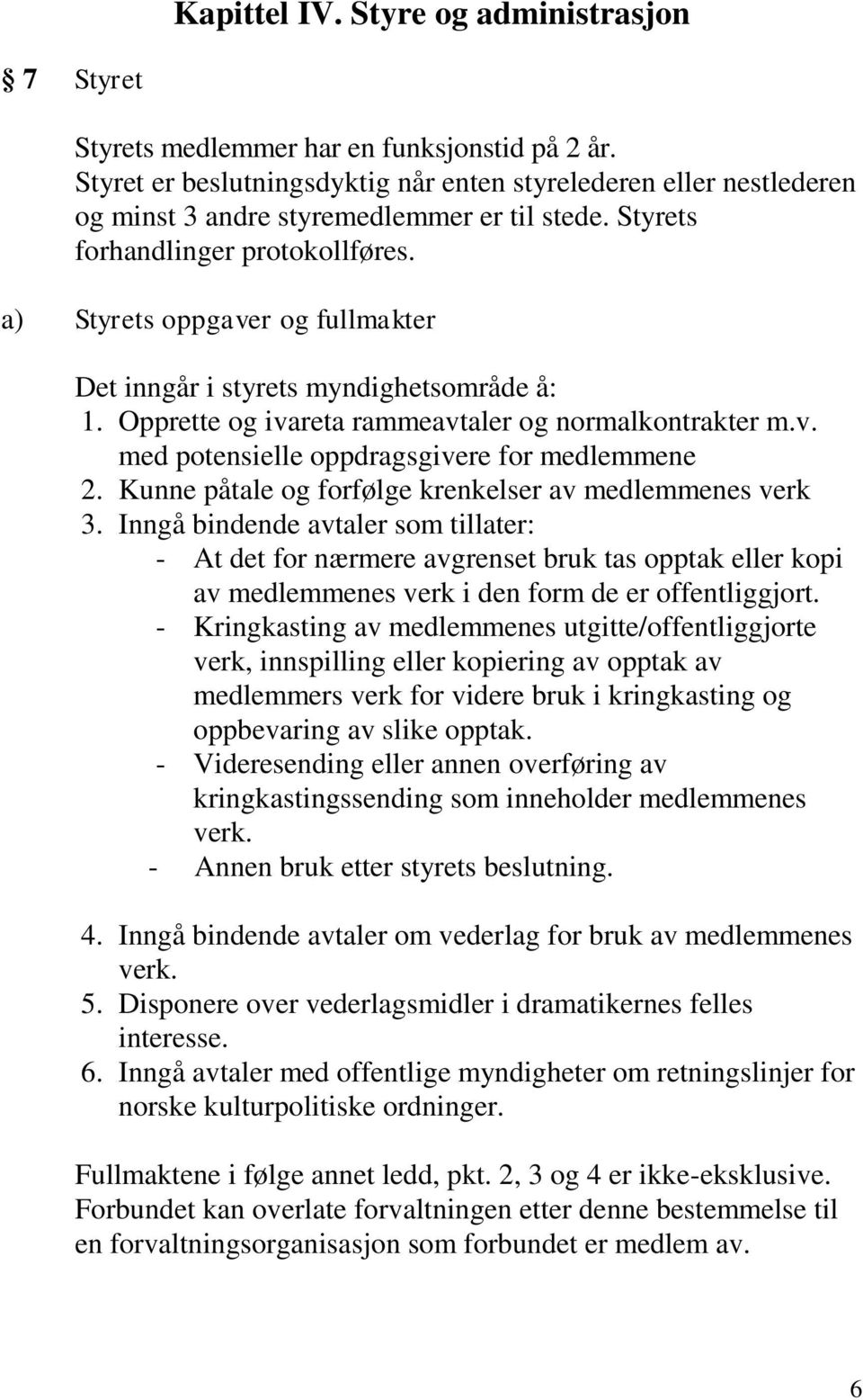 a) Styrets oppgaver og fullmakter Det inngår i styrets myndighetsområde å: 1. Opprette og ivareta rammeavtaler og normalkontrakter m.v. med potensielle oppdragsgivere for medlemmene 2.