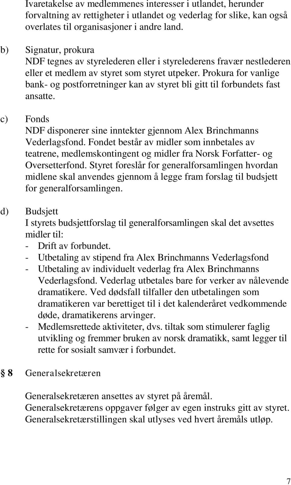 Prokura for vanlige bank- og postforretninger kan av styret bli gitt til forbundets fast ansatte. c) Fonds NDF disponerer sine inntekter gjennom Alex Brinchmanns Vederlagsfond.