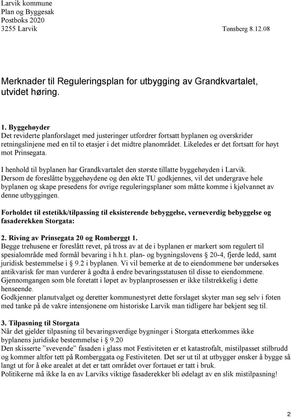 Likeledes er det fortsatt for høyt mot Prinsegata. I henhold til byplanen har Grandkvartalet den største tillatte byggehøyden i Larvik.