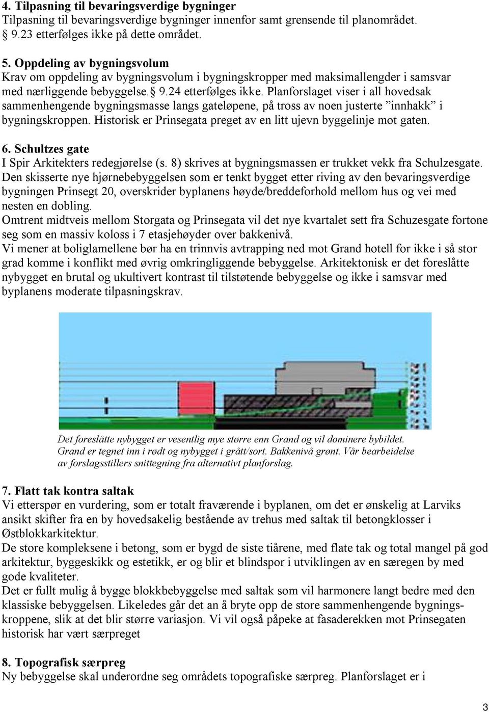 Planforslaget viser i all hovedsak sammenhengende bygningsmasse langs gateløpene, på tross av noen justerte innhakk i bygningskroppen.