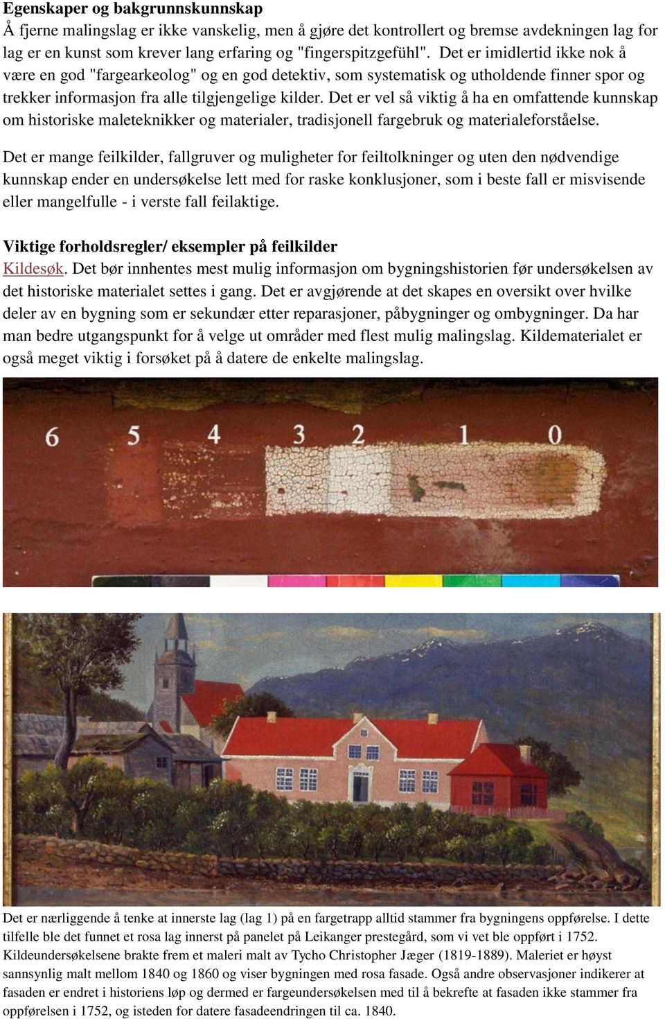 Det er vel så viktig å ha en omfattende kunnskap om historiske maleteknikker og materialer, tradisjonell fargebruk og materialeforståelse.
