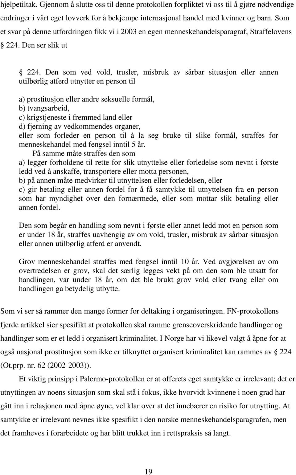 Den som ved vold, trusler, misbruk av sårbar situasjon eller annen utilbørlig atferd utnytter en person til a) prostitusjon eller andre seksuelle formål, b) tvangsarbeid, c) krigstjeneste i fremmed