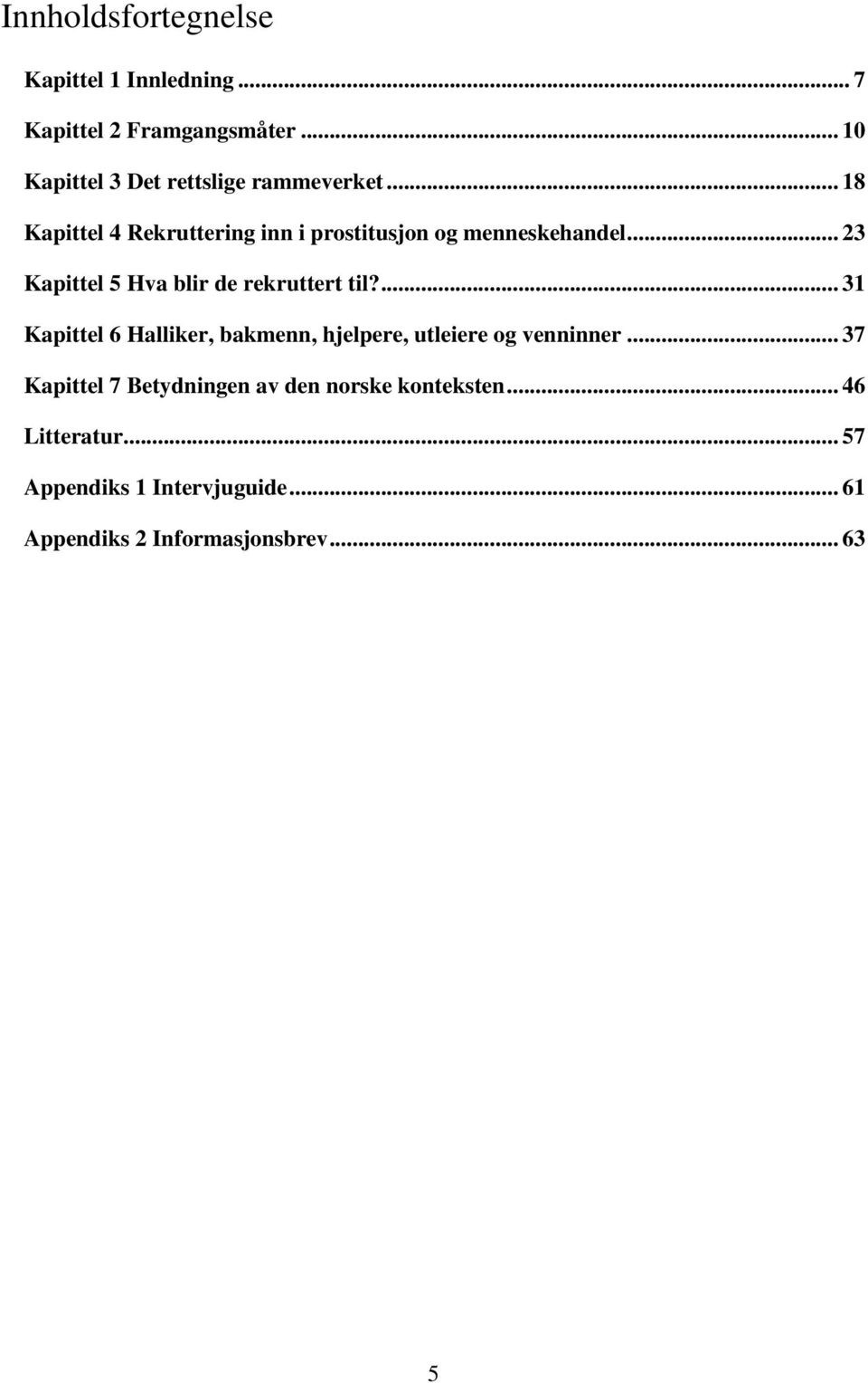 .. 23 Kapittel 5 Hva blir de rekruttert til?... 31 Kapittel 6 Halliker, bakmenn, hjelpere, utleiere og venninner.