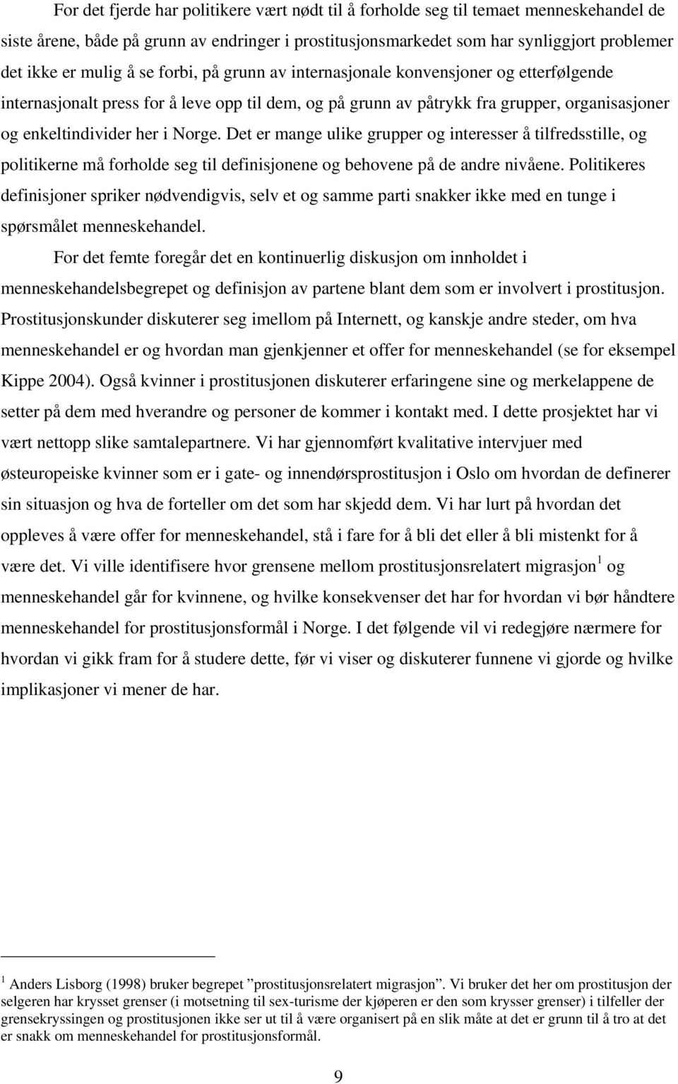 Det er mange ulike grupper og interesser å tilfredsstille, og politikerne må forholde seg til definisjonene og behovene på de andre nivåene.