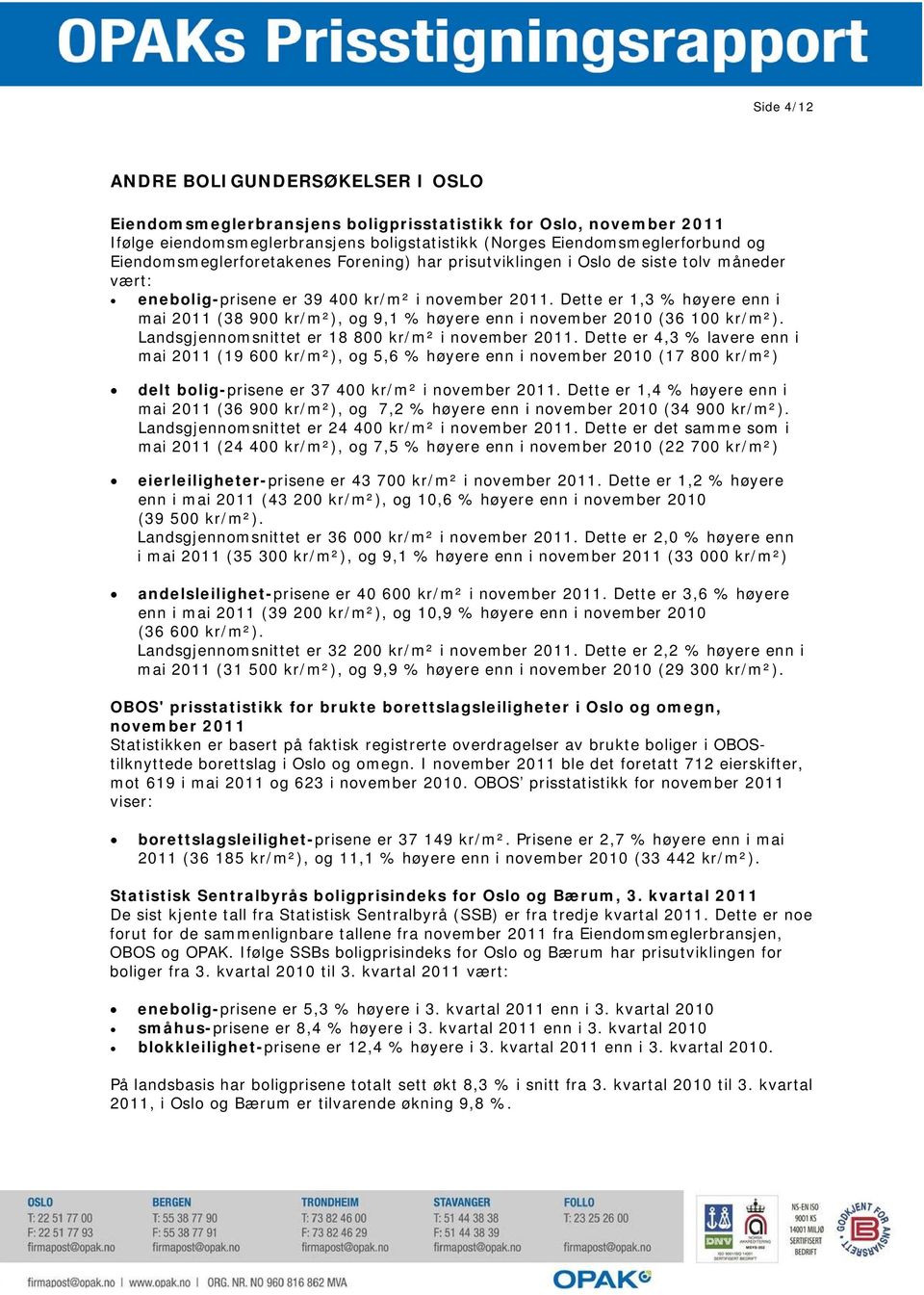 Dette er 1,3 % høyere enn i mai 2011 (38 900 kr/m²), og 9,1 % høyere enn i november 2010 (36 100 kr/m²). Landsgjennomsnittet er 18 800 kr/m² i november 2011.