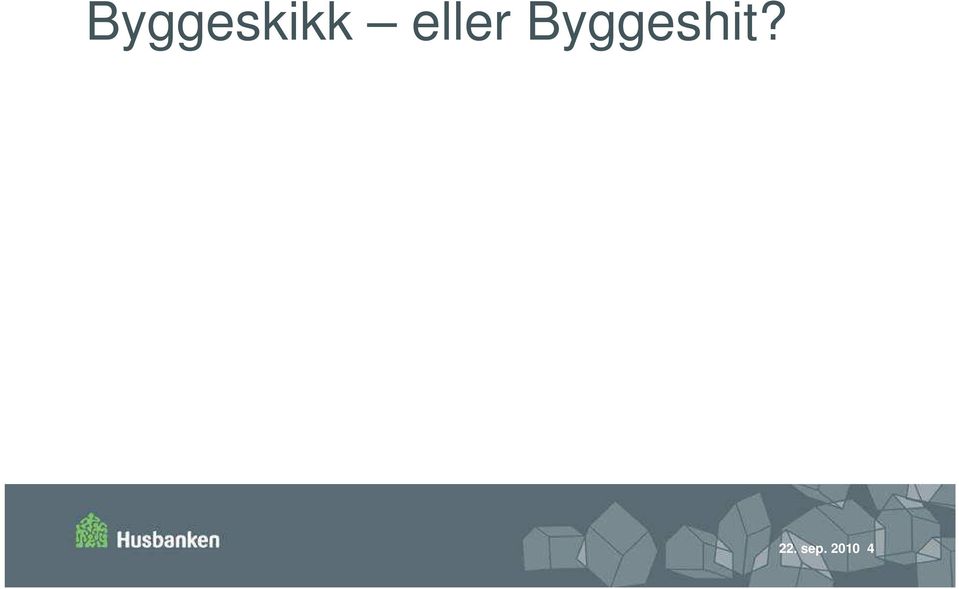 Byggeshit?