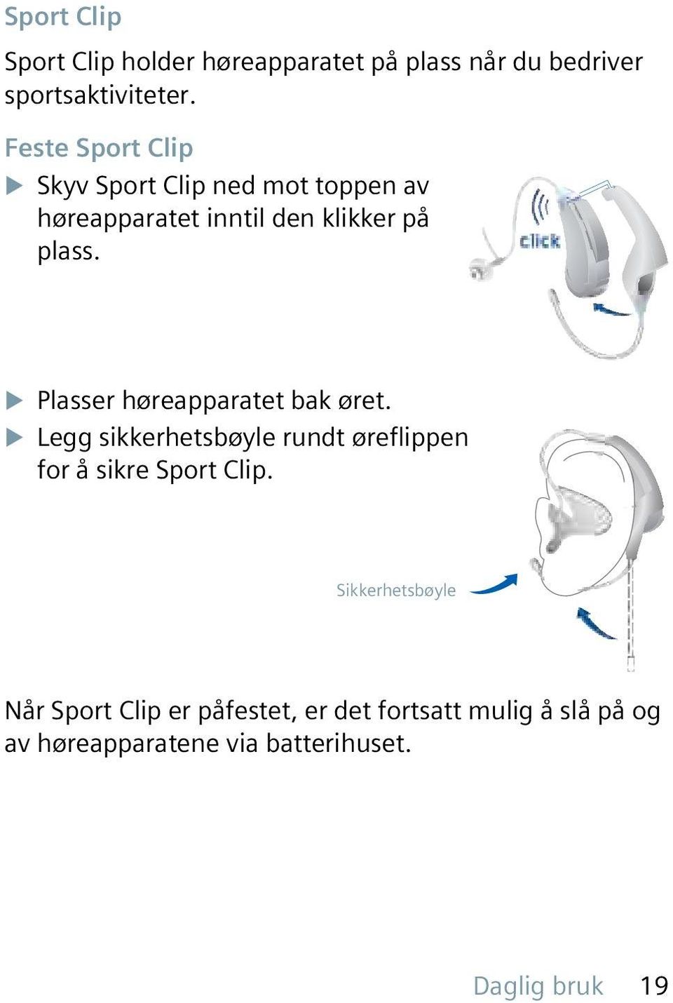 u Plasser høreapparatet bak øret. u Legg sikkerhetsbøyle rundt øreflippen for å sikre Sport Clip.