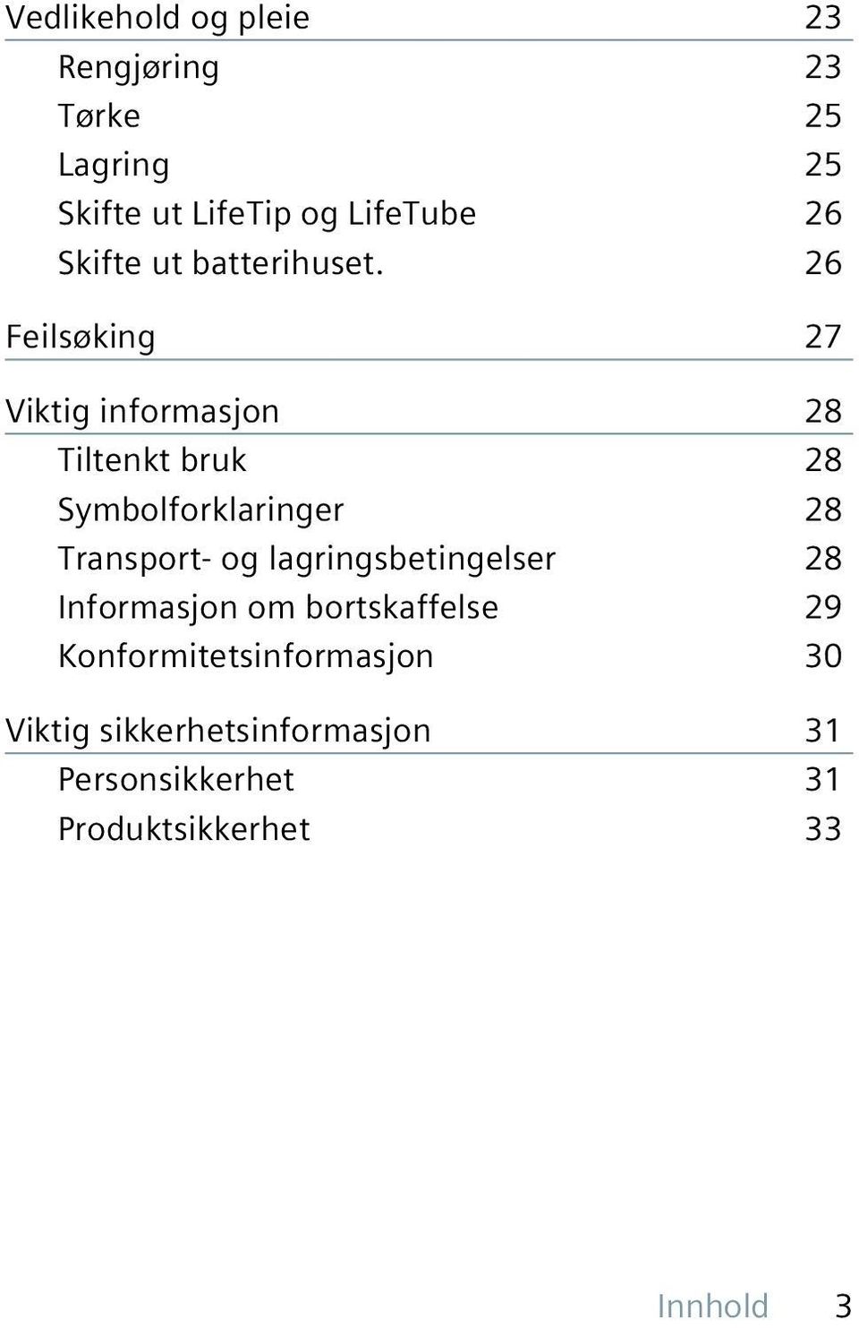 26 Feilsøking 27 Viktig informasjon 28 Tiltenkt bruk 28 Symbolforklaringer 28 Transport- og