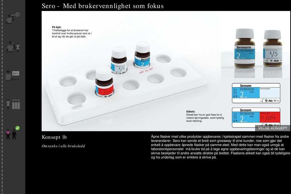 VELGE KONSEPT Konsept 1b Omtanke i alle bruksledd Åpne flasker med ulike produkter oppbevares i kjøleskapet sammen med flasker fra andre leverandører.