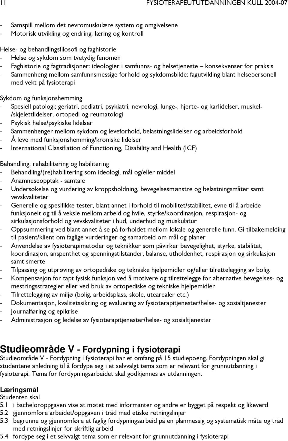 på fysioterapi Sykdom og funksjonshemming - Spesiell patologi; geriatri, pediatri, psykiatri, nevrologi, lunge-, hjerte- og karlidelser, muskel- /skjelettlidelser, ortopedi og reumatologi - Psykisk