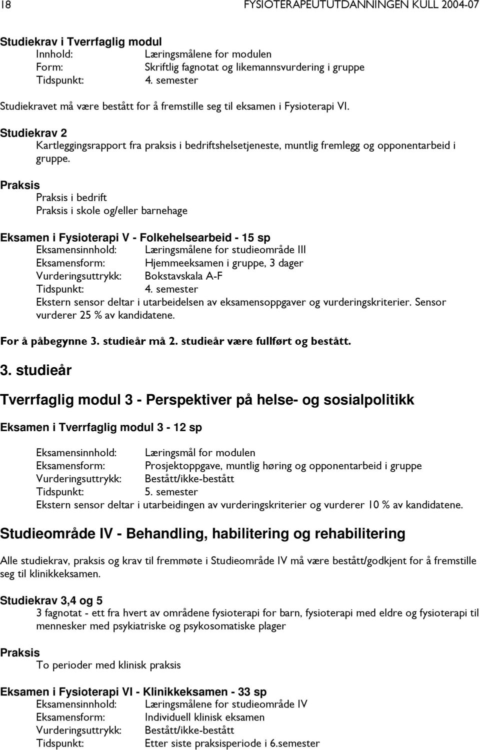 Studiekrav 2 Kartleggingsrapport fra praksis i bedriftshelsetjeneste, muntlig fremlegg og opponentarbeid i gruppe.