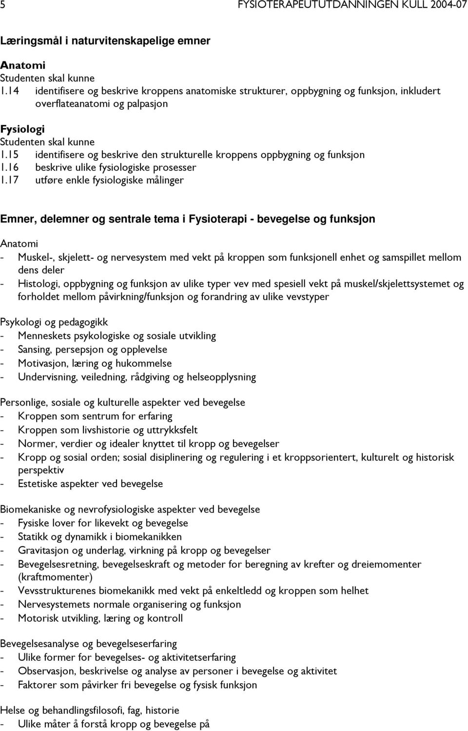 15 identifisere og beskrive den strukturelle kroppens oppbygning og funksjon 1.16 beskrive ulike fysiologiske prosesser 1.