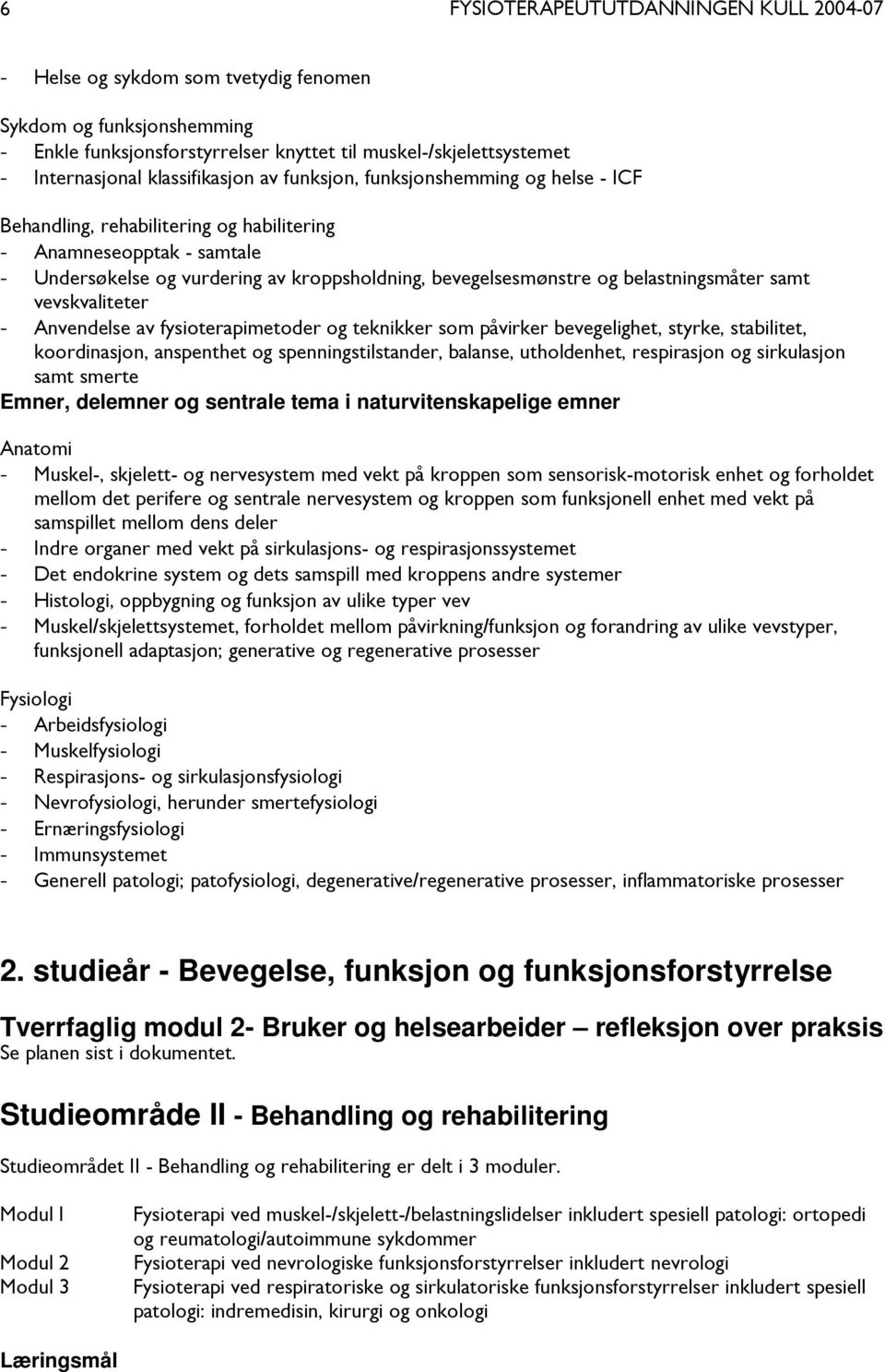 av fysioterapimetoder og teknikker som påvirker bevegelighet, styrke, stabilitet, koordinasjon, anspenthet og spenningstilstander, balanse, utholdenhet, respirasjon og sirkulasjon samt smerte Emner,