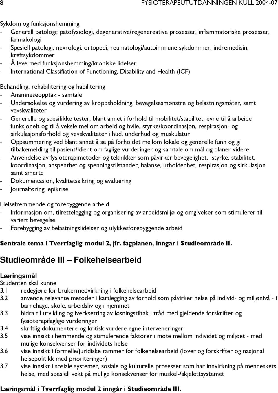 rehabilitering og habilitering - Anamneseopptak - samtale - Undersøkelse og vurdering av kroppsholdning, bevegelsesmønstre og belastningsmåter, samt vevskvaliteter - Generelle og spesifikke tester,