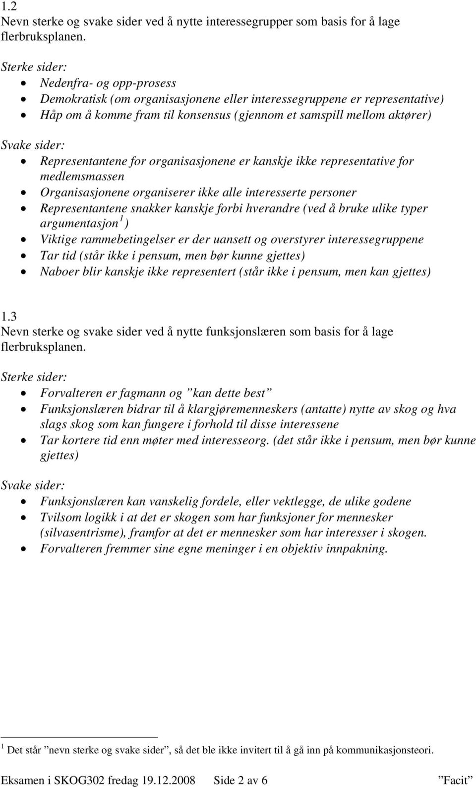 Representantene for organisasjonene er kanskje ikke representative for medlemsmassen Organisasjonene organiserer ikke alle interesserte personer Representantene snakker kanskje forbi hverandre (ved å