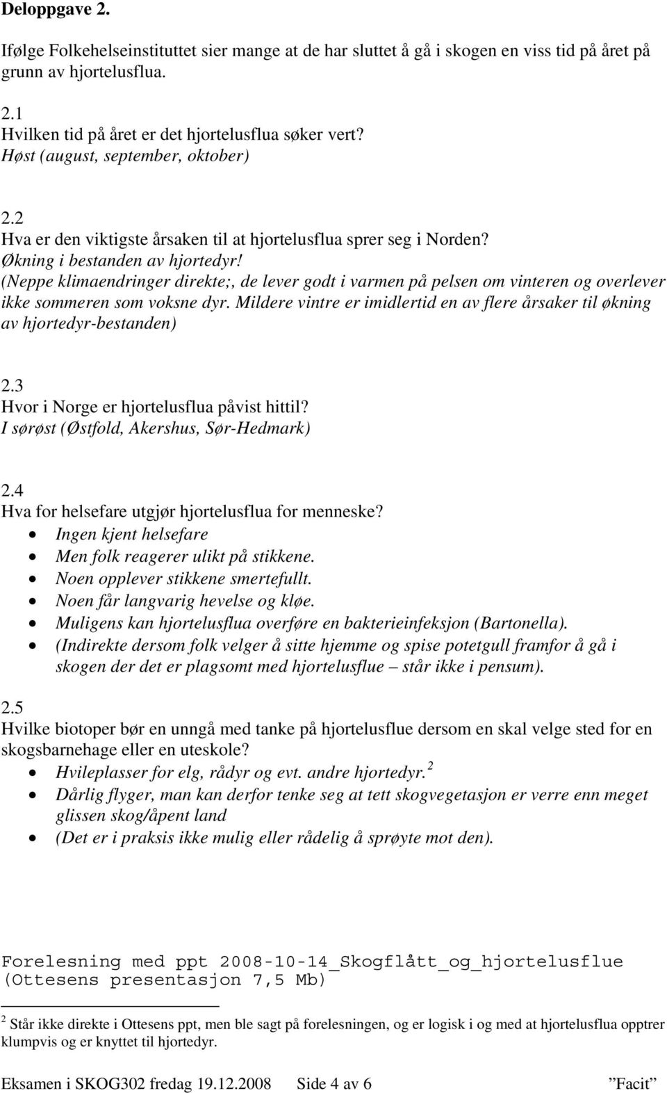 (Neppe klimaendringer direkte;, de lever godt i varmen på pelsen om vinteren og overlever ikke sommeren som voksne dyr.