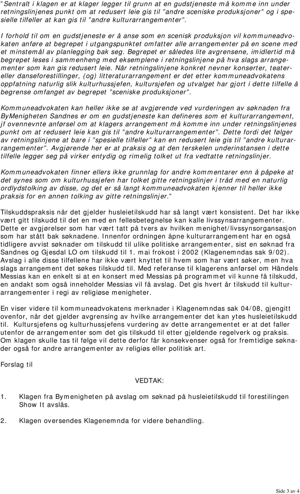 I forhold til om en gudstjeneste er å anse som en scenisk produksjon vil kommuneadvokaten anføre at begrepet i utgangspunktet omfatter alle arrangementer på en scene med et minstemål av planlegging