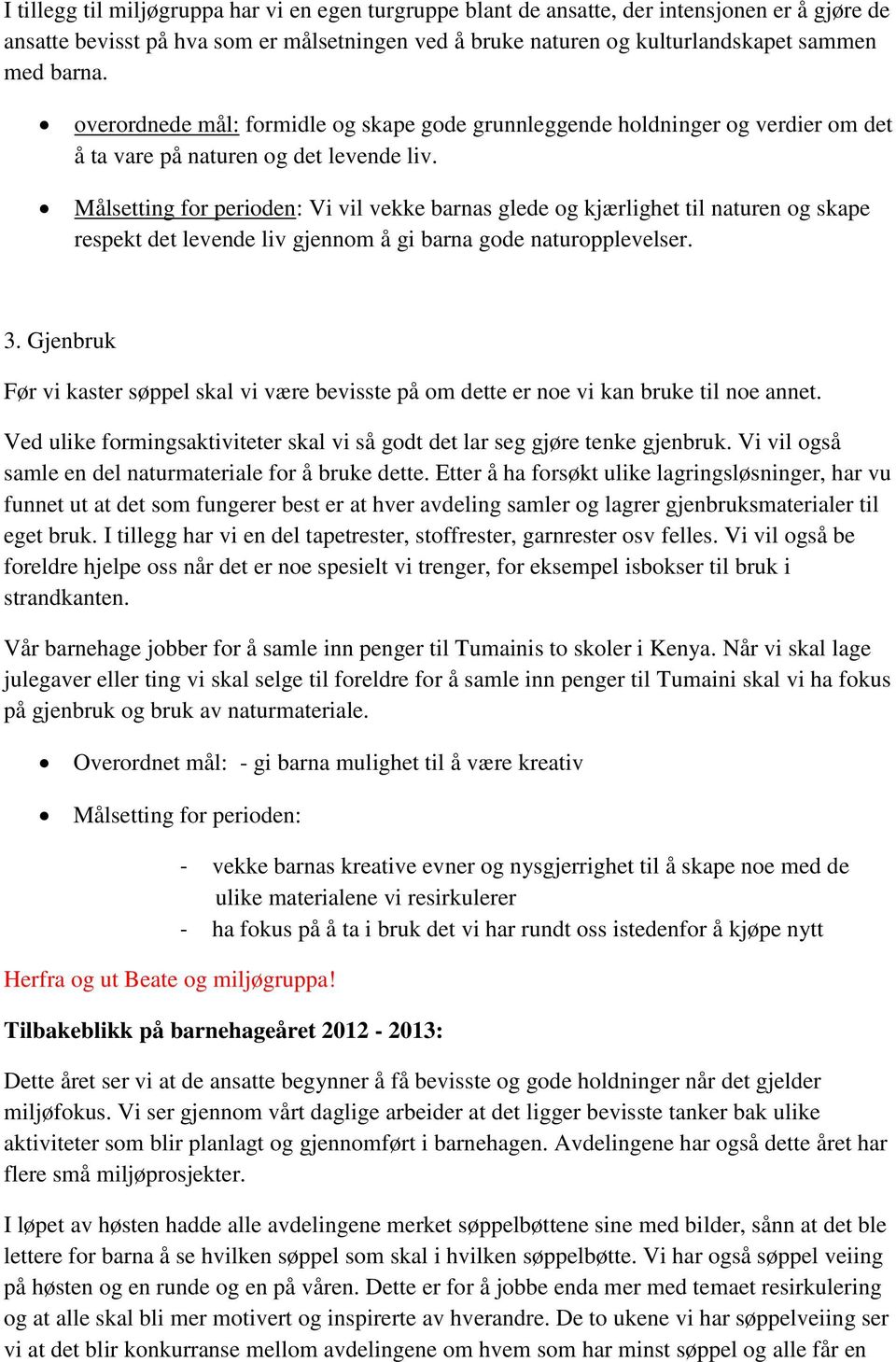 Målsetting for perioden: Vi vil vekke barnas glede og kjærlighet til naturen og skape respekt det levende liv gjennom å gi barna gode naturopplevelser. 3.