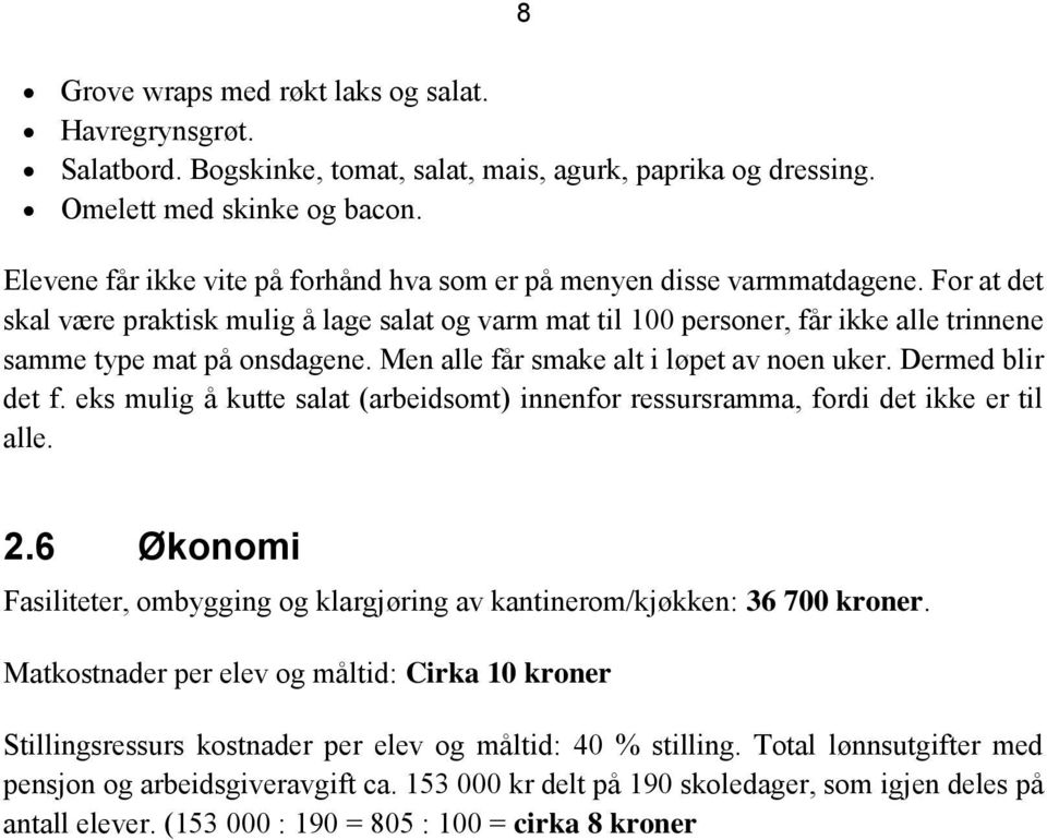 For at det skal være praktisk mulig å lage salat og varm mat til 100 personer, får ikke alle trinnene samme type mat på onsdagene. Men alle får smake alt i løpet av noen uker. Dermed blir det f.