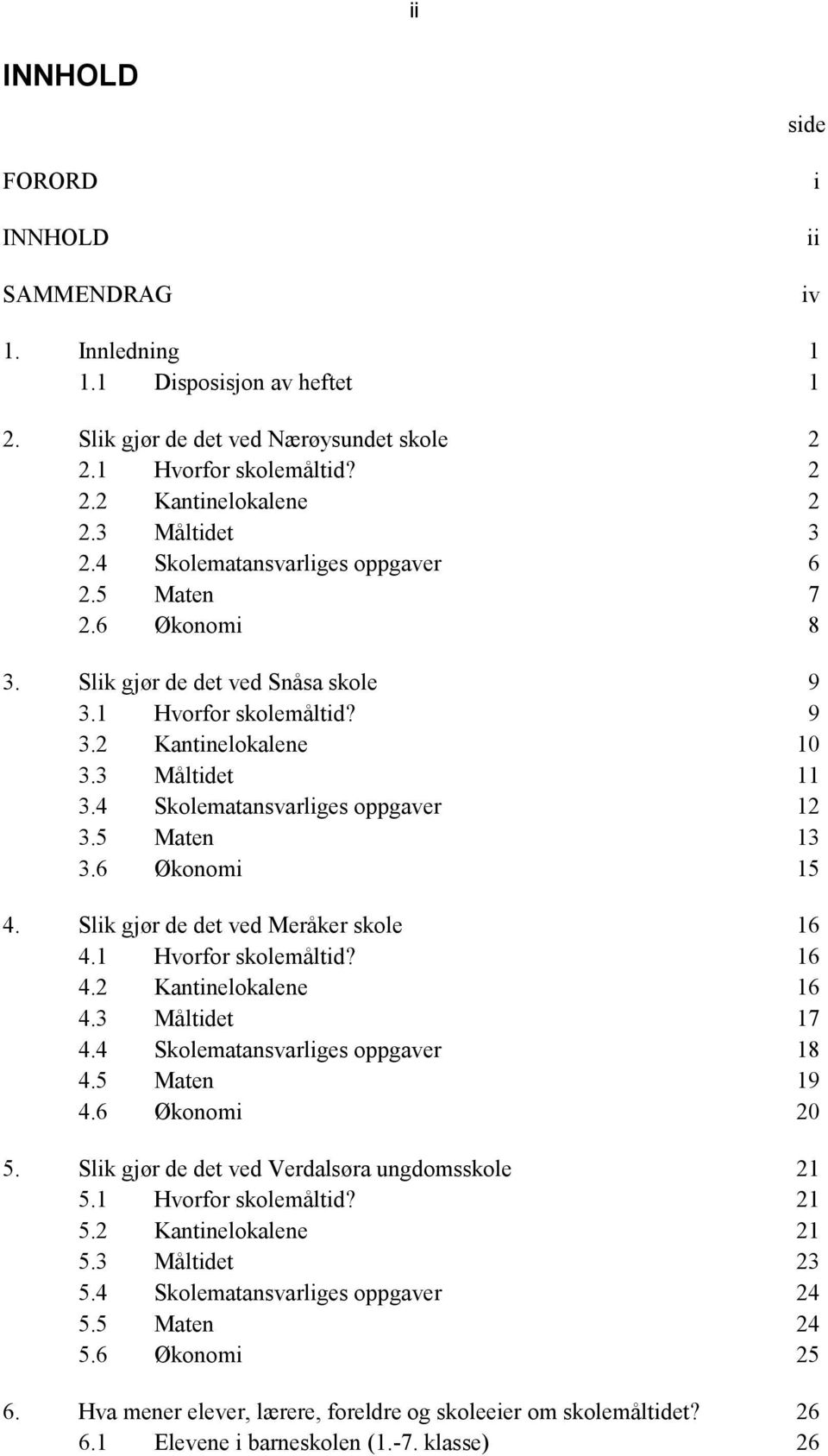 4 Skolematansvarliges oppgaver 12 3.5 Maten 13 3.6 Økonomi 15 4. Slik gjør de det ved Meråker skole 16 4.1 Hvorfor skolemåltid? 16 4.2 Kantinelokalene 16 4.3 Måltidet 17 4.