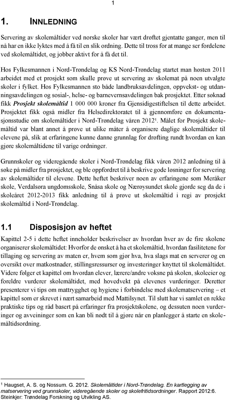 Hos Fylkesmannen i Nord-Trøndelag og KS Nord-Trøndelag startet man høsten 2011 arbeidet med et prosjekt som skulle prøve ut servering av skolemat på noen utvalgte skoler i fylket.