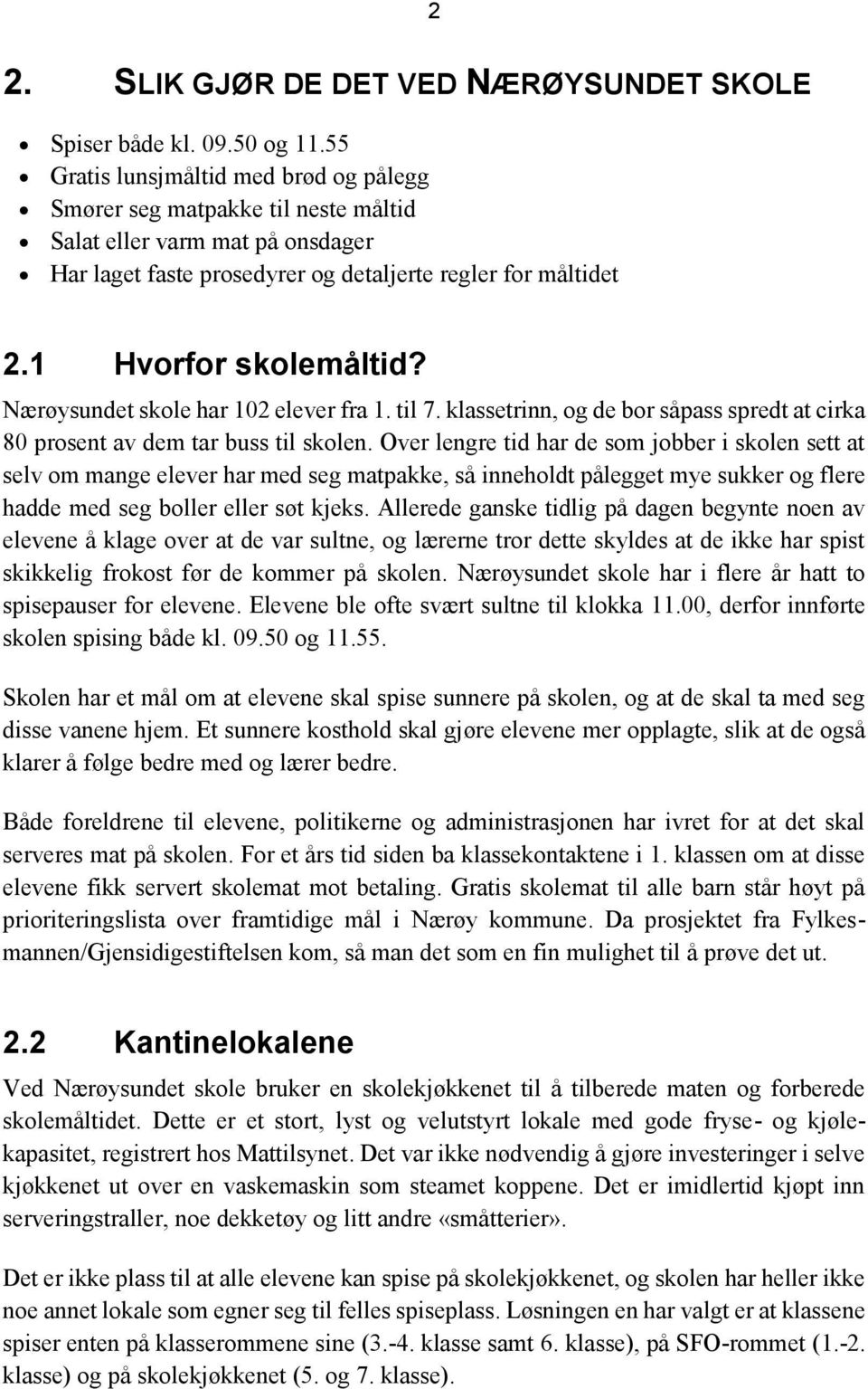 Nærøysundet skole har 102 elever fra 1. til 7. klassetrinn, og de bor såpass spredt at cirka 80 prosent av dem tar buss til skolen.