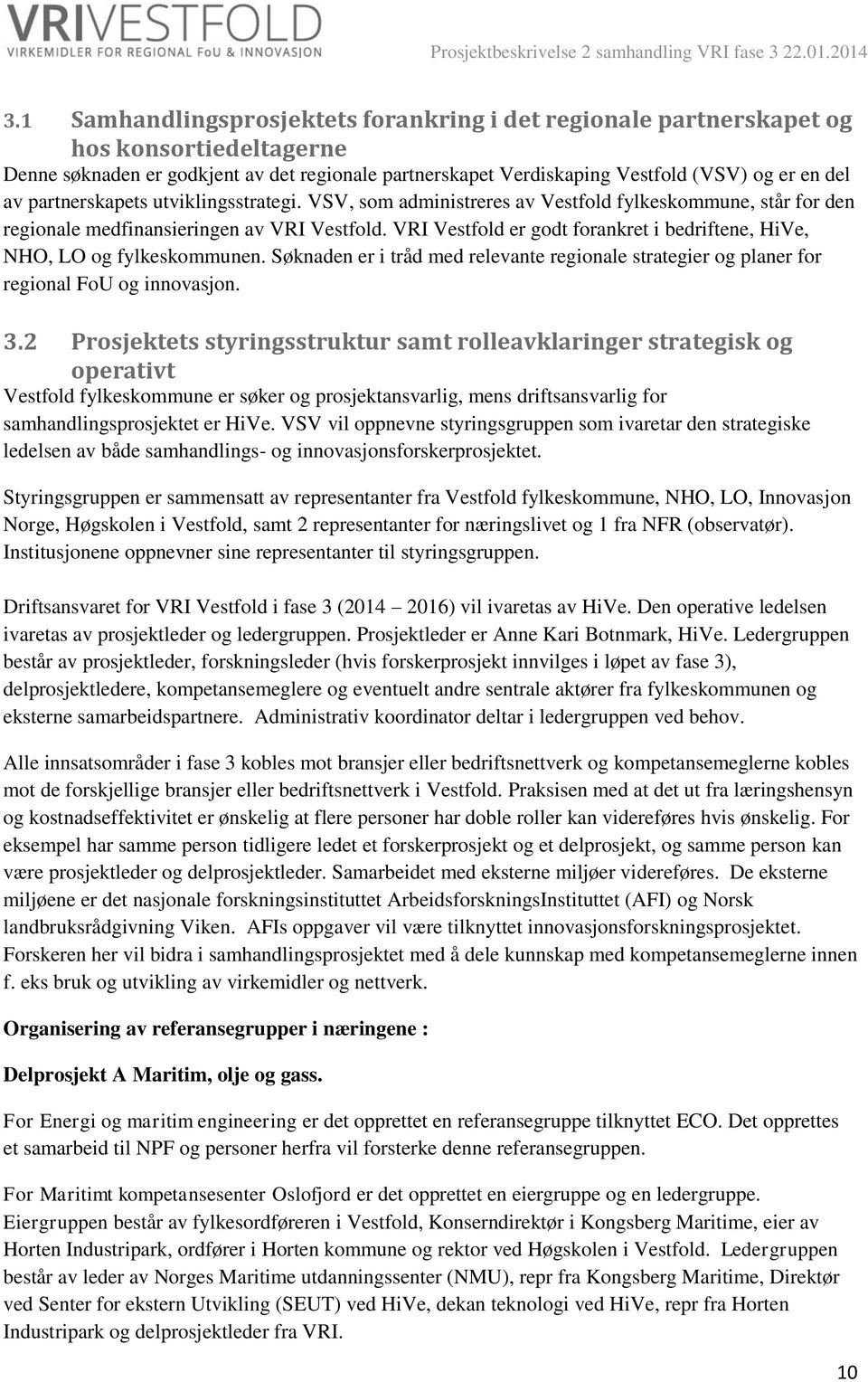 VRI Vestfold er godt forankret i bedriftene, HiVe, NHO, LO og fylkeskommunen. Søknaden er i tråd med relevante regionale strategier og planer for regional FoU og innovasjon. 3.