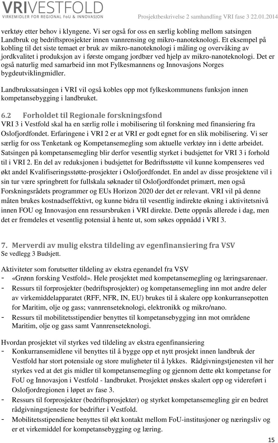 Det er også naturlig med samarbeid inn mot Fylkesmannens og Innovasjons Norges bygdeutviklingmidler.