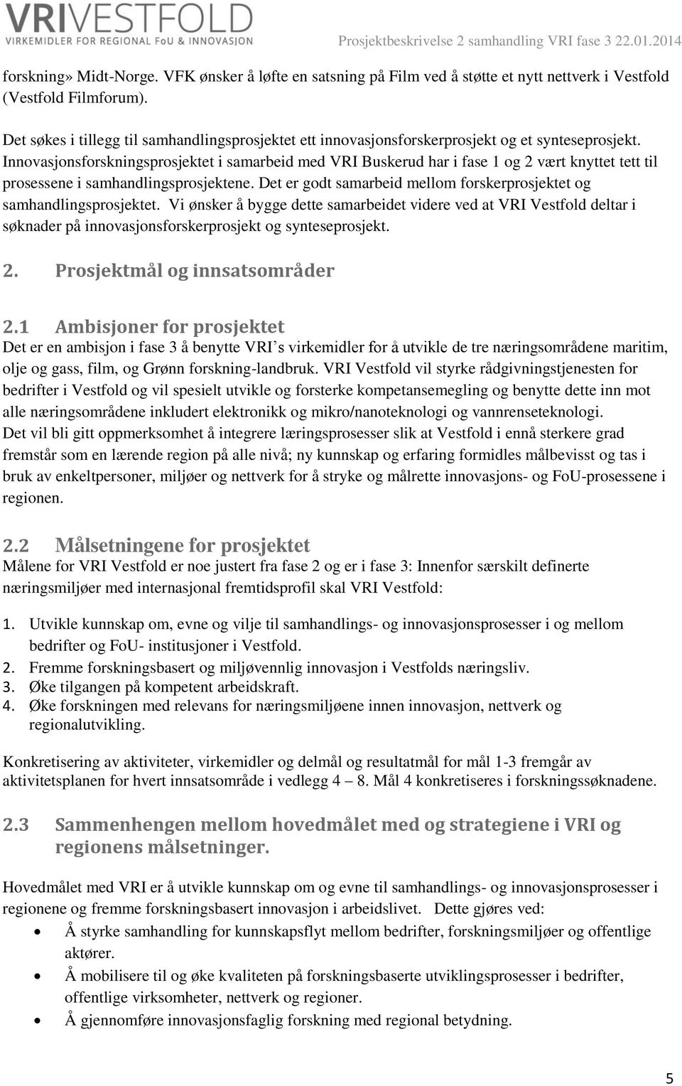 Innovasjonsforskningsprosjektet i samarbeid med VRI Buskerud har i fase 1 og 2 vært knyttet tett til prosessene i samhandlingsprosjektene.