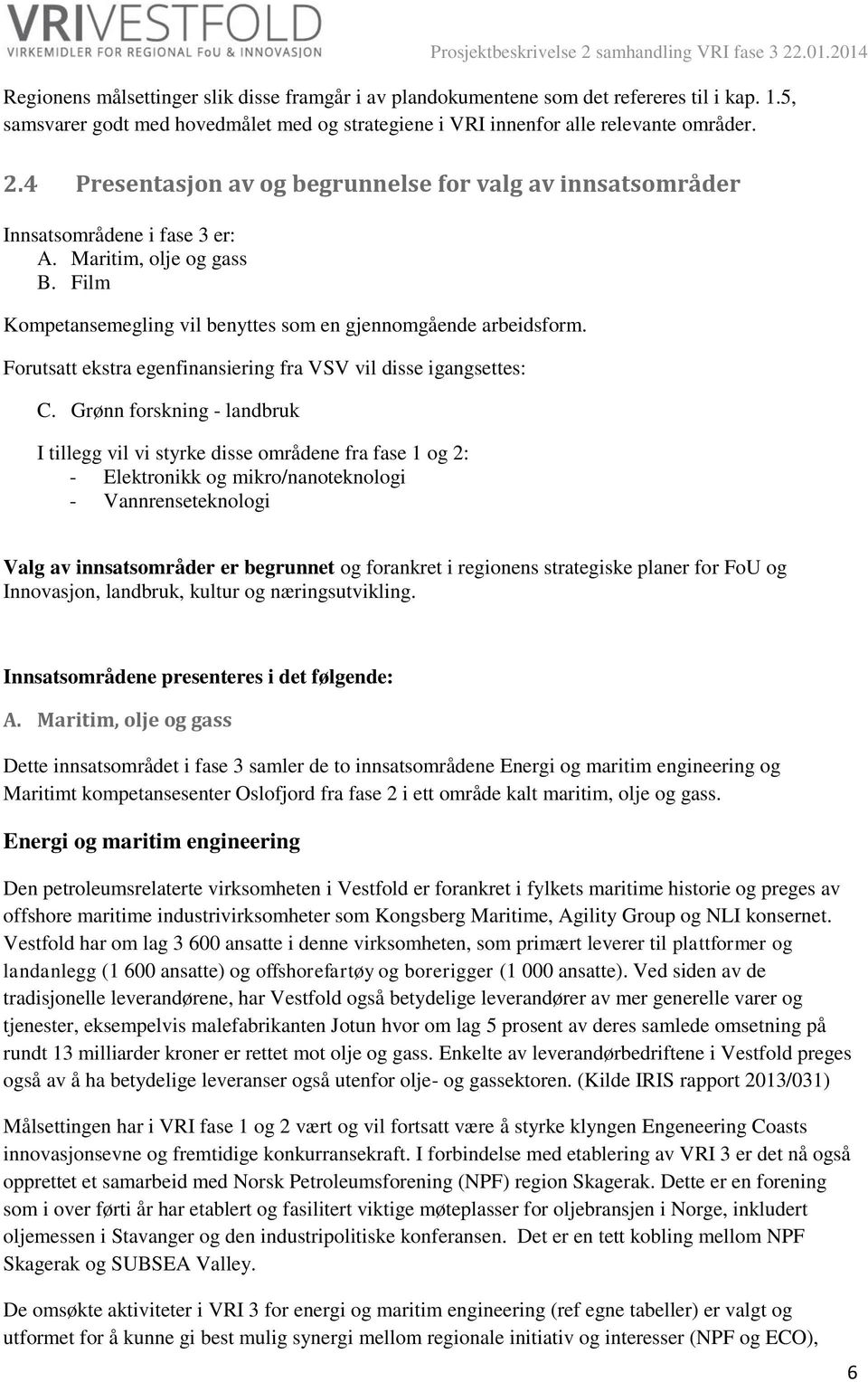 Forutsatt ekstra egenfinansiering fra VSV vil disse igangsettes: C.