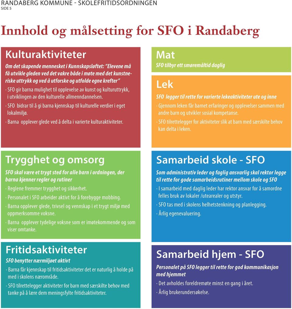 SFO bidrar til å gi barna kjennskap til kulturelle verdier i eget lokalmiljø. Barna opplever glede ved å delta i varierte kulturaktiviteter.