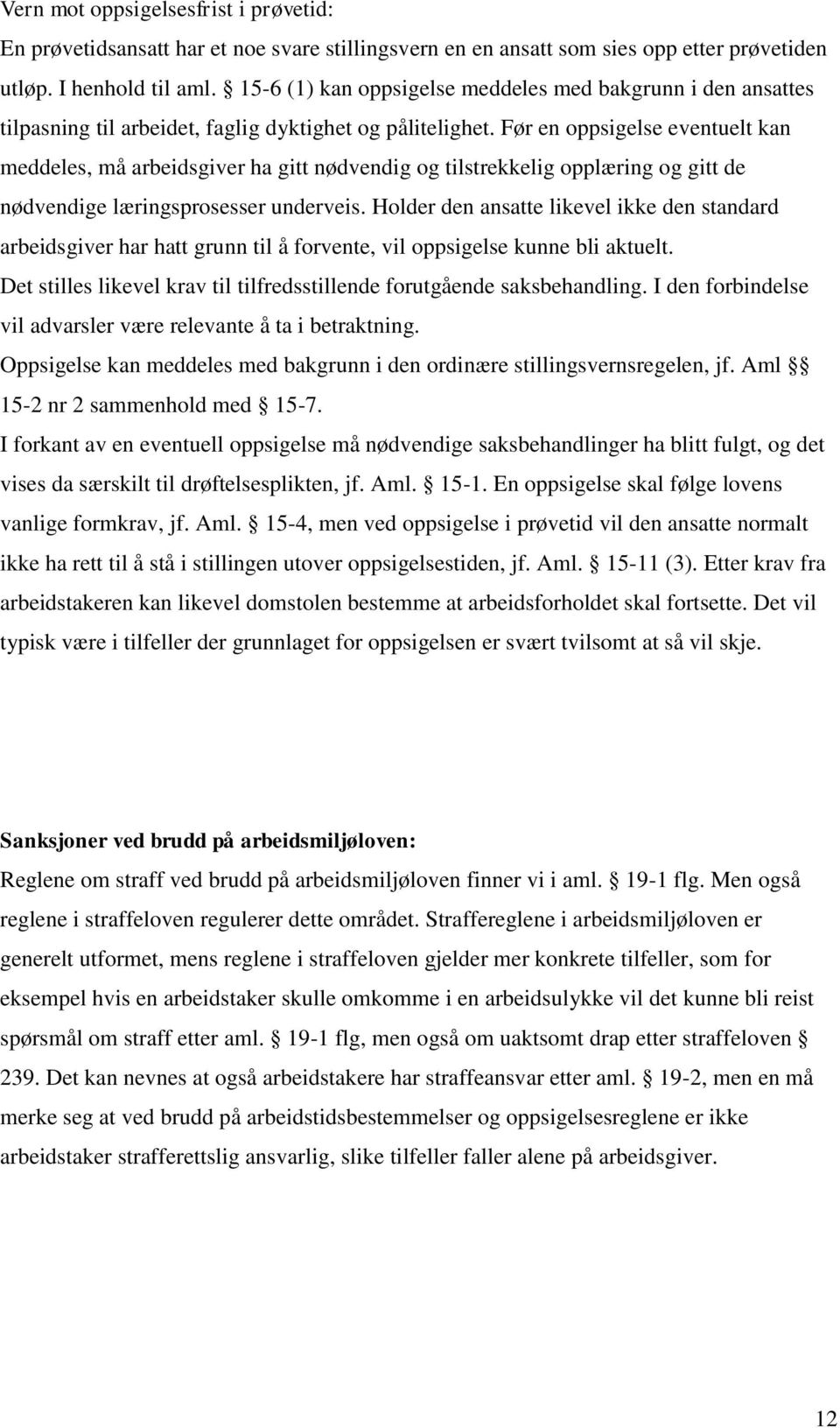 Før en oppsigelse eventuelt kan meddeles, må arbeidsgiver ha gitt nødvendig og tilstrekkelig opplæring og gitt de nødvendige læringsprosesser underveis.