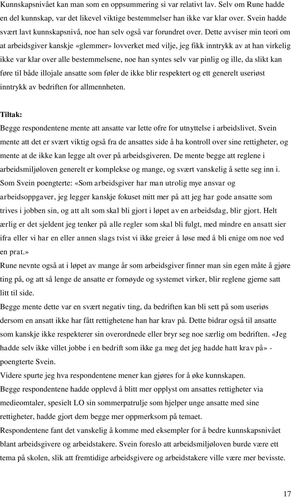 Dette avviser min teori om at arbeidsgiver kanskje «glemmer» lovverket med vilje, jeg fikk inntrykk av at han virkelig ikke var klar over alle bestemmelsene, noe han syntes selv var pinlig og ille,