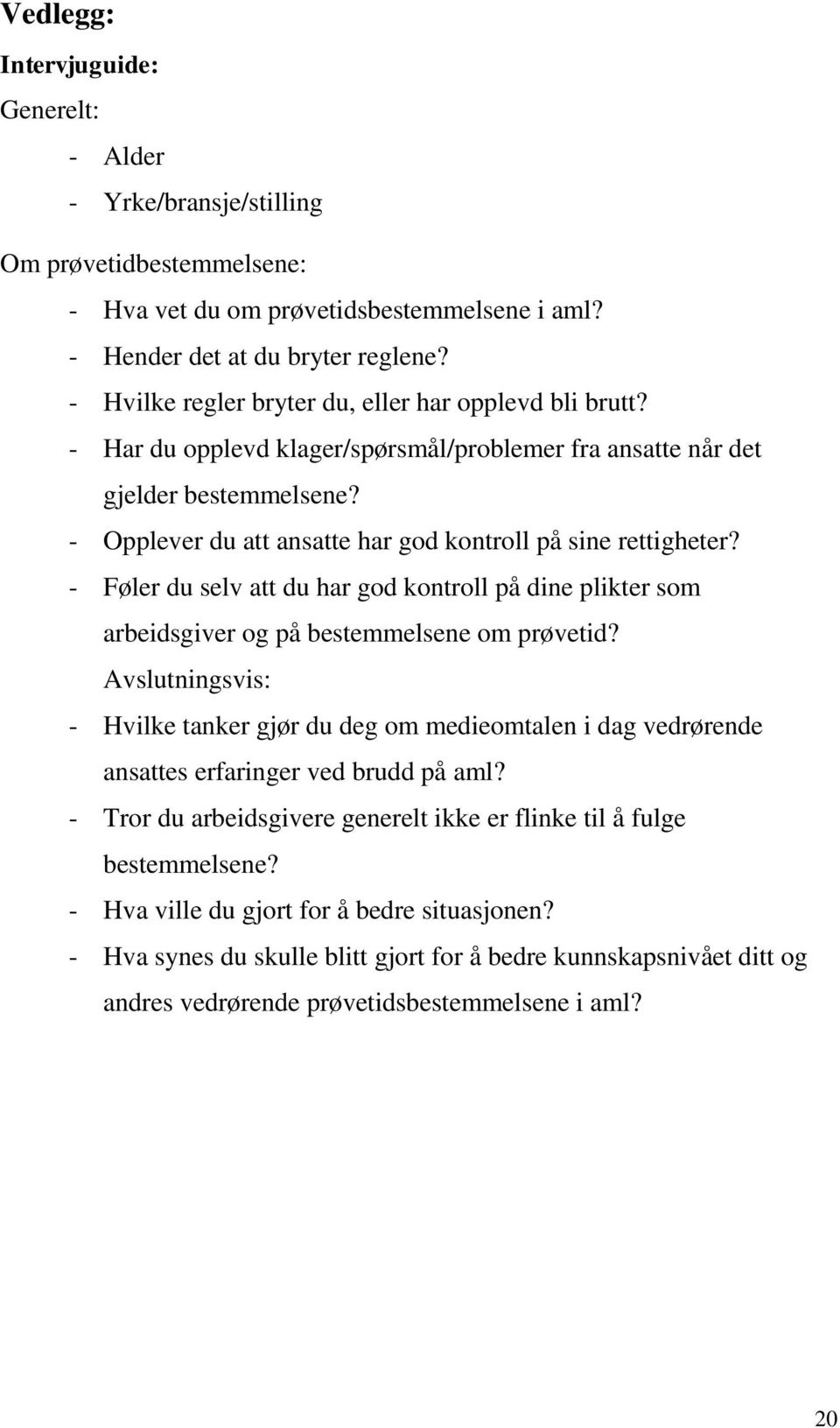 - Opplever du att ansatte har god kontroll på sine rettigheter? - Føler du selv att du har god kontroll på dine plikter som arbeidsgiver og på bestemmelsene om prøvetid?