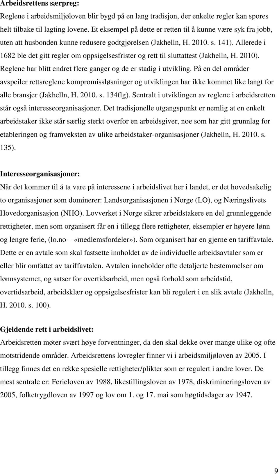 Allerede i 1682 ble det gitt regler om oppsigelsesfrister og rett til sluttattest (Jakhelln, H. 2010). Reglene har blitt endret flere ganger og de er stadig i utvikling.