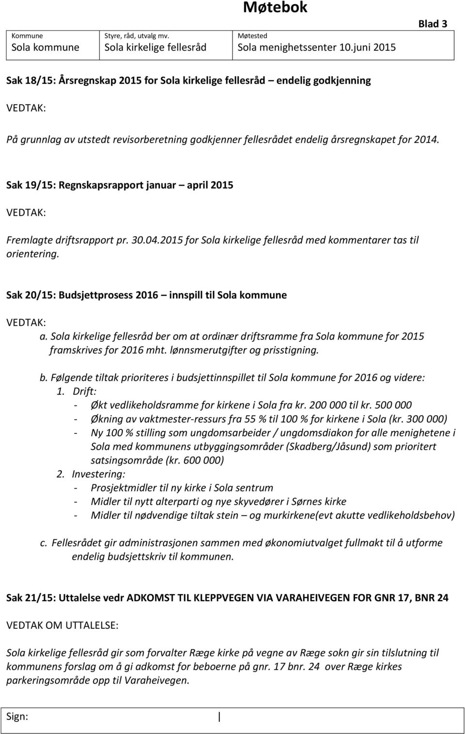 Sak 19/15: Regnskapsrapport januar april 2015 VEDTAK: Fremlagte driftsrapport pr. 30.04.2015 for Sola kirkelige fellesråd med kommentarer tas til orientering.